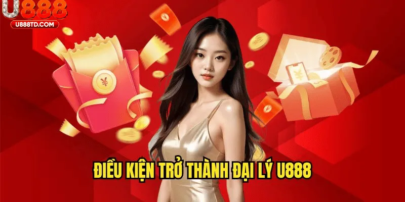 Điều kiện cơ bản để trở thành đại lý U888 thành công