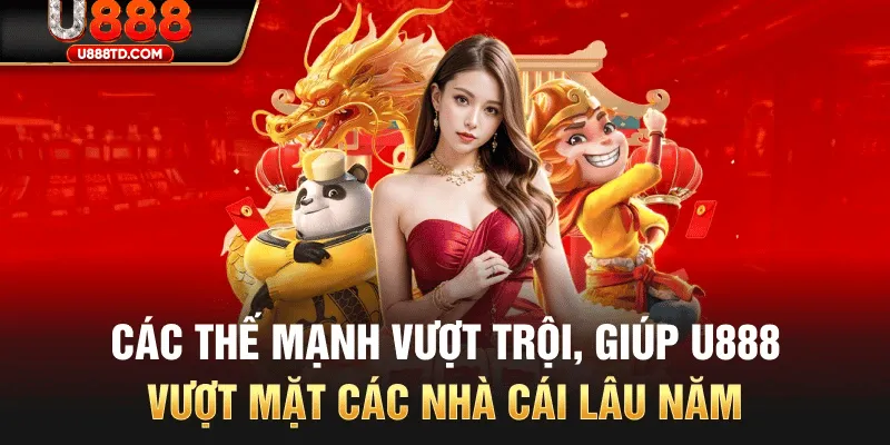 Các thế mạnh vượt trội giúp U888 vươn lên dẫn đầu thị trường