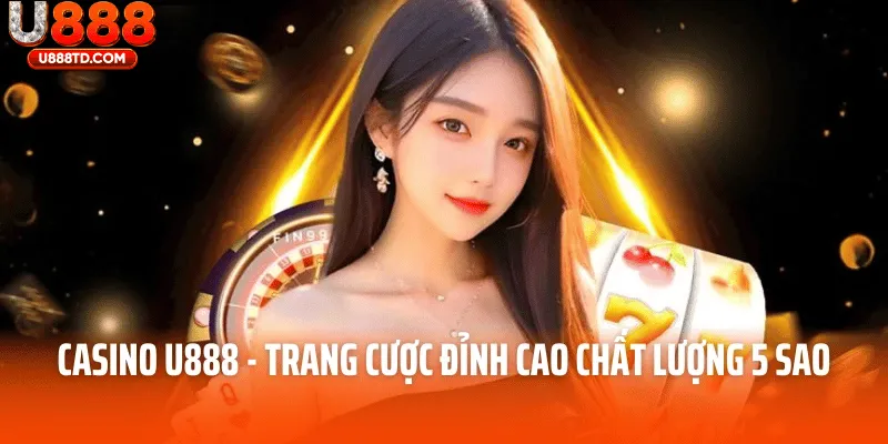 Casino trực tuyến tại U888 choáng ngợp với độ chân thực