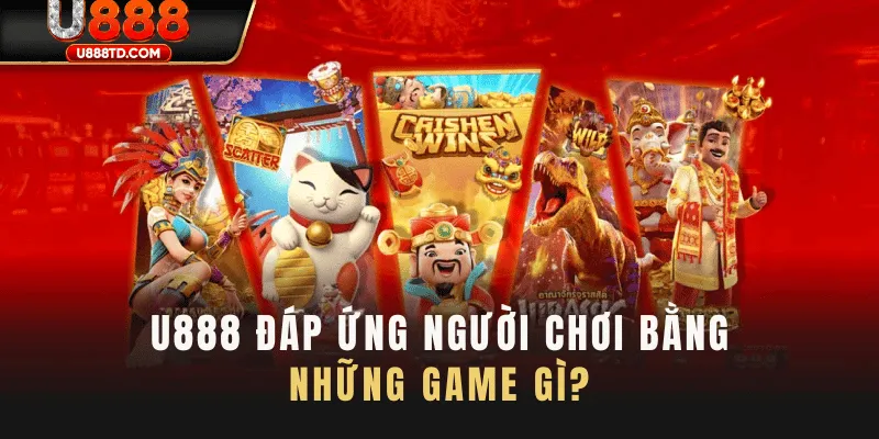 U888 đáp ứng người chơi bằng hệ sinh thái game đa dạng